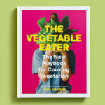 The Vegetable Eater Cookbook by Cara Mangini